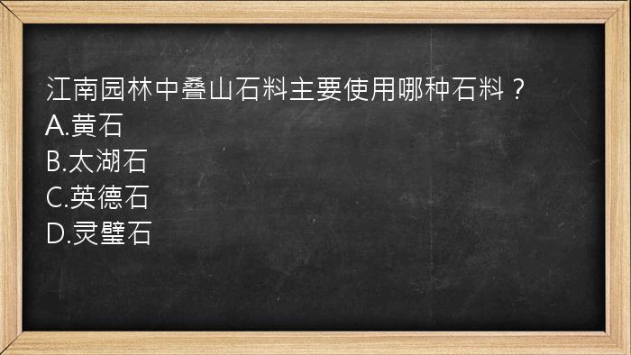 江南园林中叠山石料主要使用哪种石料？