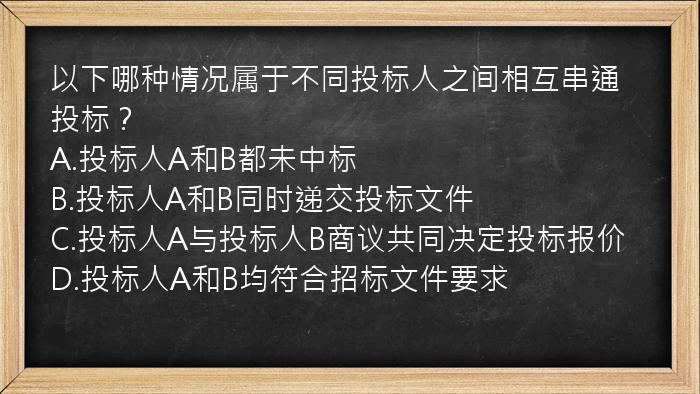 以下哪种情况属于不同投标人之间相互串通投标？