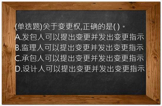 (单选题)关于变更权,正确的是(