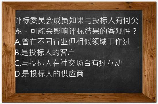 评标委员会成员如果与投标人有何关系，可能会影响评标结果的客观性？