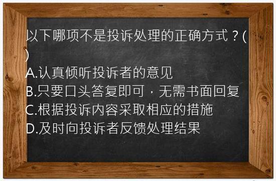 以下哪项不是投诉处理的正确方式？()