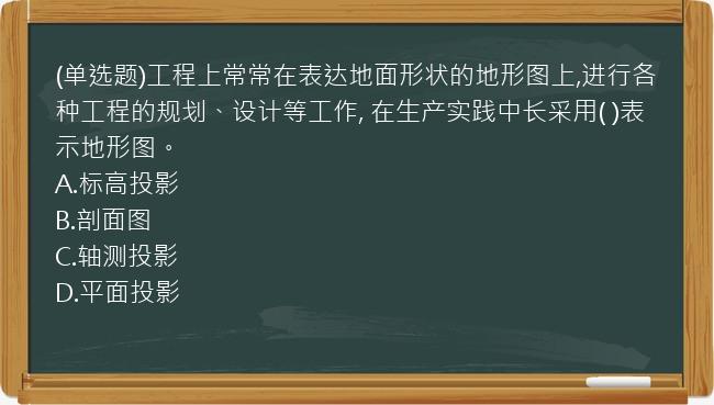 (单选题)工程上常常在表达地面形状的地形图上,进行各种工程的规划、设计等工作,