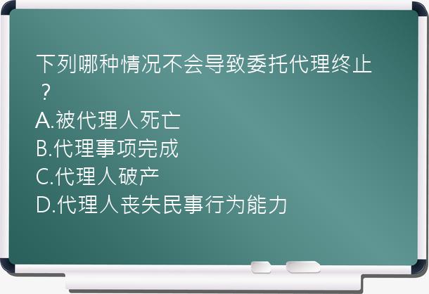 下列哪种情况不会导致委托代理终止？