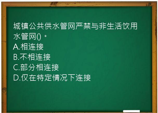 城镇公共供水管网严禁与非生活饮用水管网()。