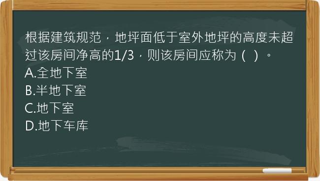 根据建筑规范，地坪面低于室外地坪的高度未超过该房间净高的1/3，则该房间应称为（）。