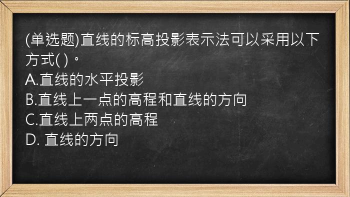 (单选题)直线的标高投影表示法可以采用以下方式(