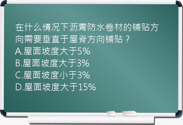 在什么情况下沥青防水卷材的铺贴方向需要垂直于屋脊方向铺贴？