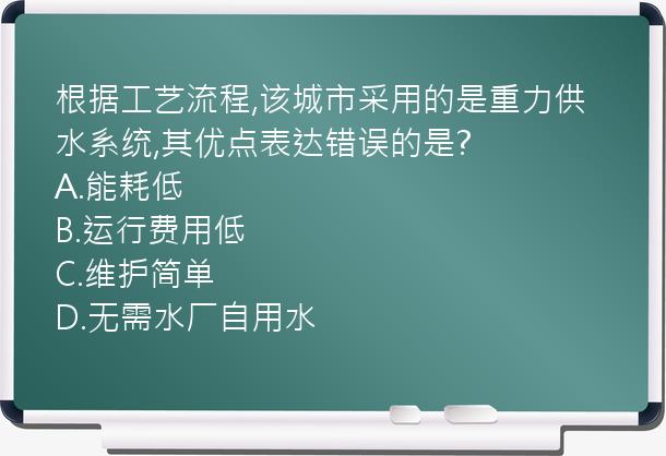 根据工艺流程,该城市采用的是重力供水系统,其优点表达错误的是?