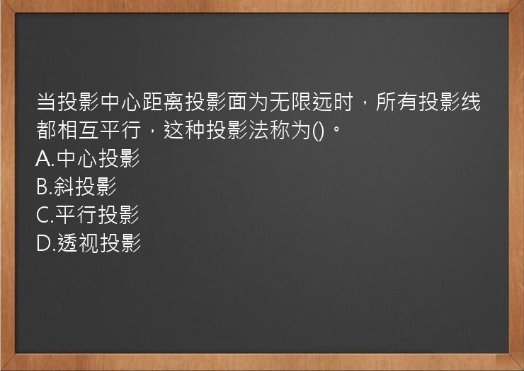 当投影中心距离投影面为无限远时，所有投影线都相互平行，这种投影法称为()。