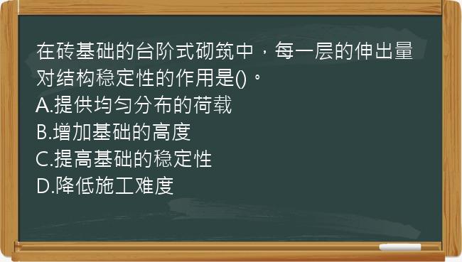 在砖基础的台阶式砌筑中，每一层的伸出量对结构稳定性的作用是()。