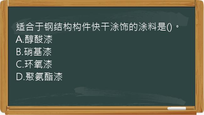 适合于钢结构构件快干涂饰的涂料是()。