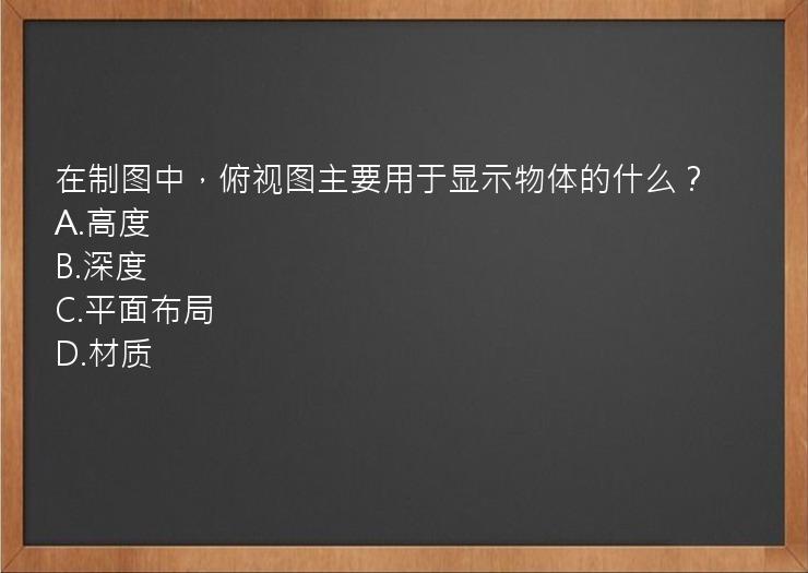 在制图中，俯视图主要用于显示物体的什么？