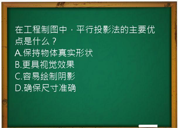 在工程制图中，平行投影法的主要优点是什么？