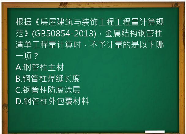 根据《房屋建筑与装饰工程工程量计算规范》(GB50854-2013)，金属结构钢管柱清单工程量计算时，不予计量的是以下哪一项？