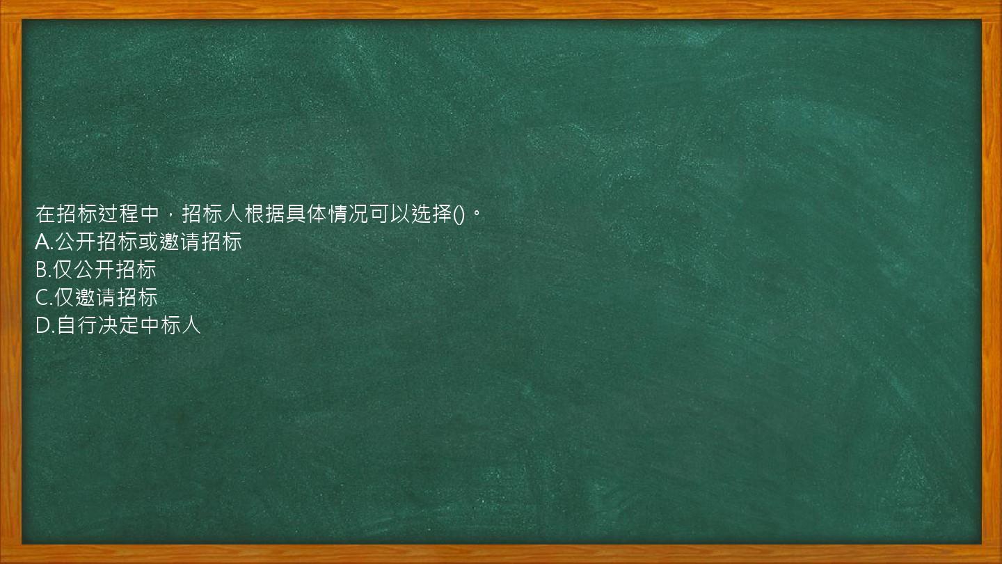 在招标过程中，招标人根据具体情况可以选择()。