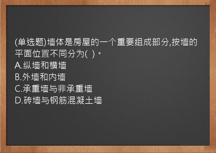 (单选题)墙体是房屋的一个重要组成部分,按墙的平面位置不同分为(