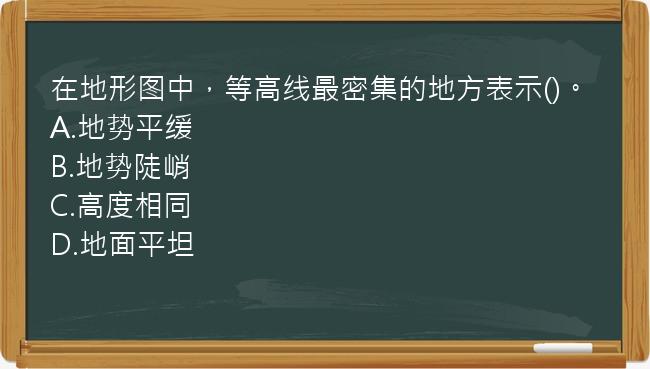 在地形图中，等高线最密集的地方表示()。