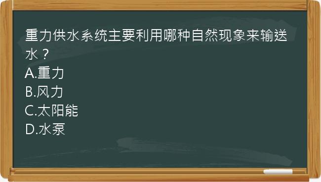 重力供水系统主要利用哪种自然现象来输送水？