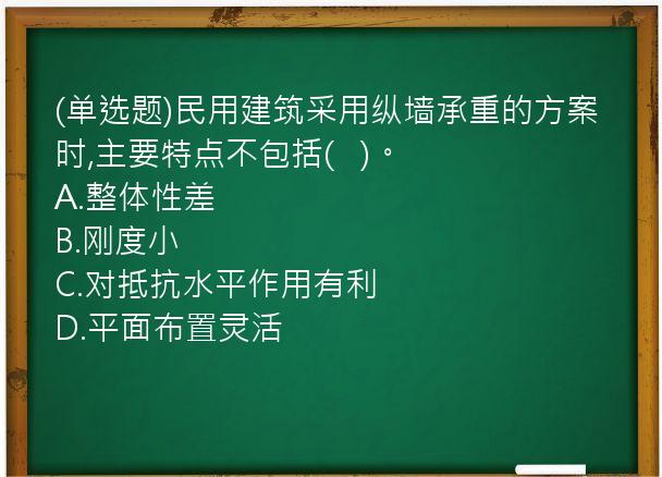 (单选题)民用建筑采用纵墙承重的方案时,主要特点不包括(