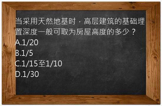 当采用天然地基时，高层建筑的基础埋置深度一般可取为房屋高度的多少？