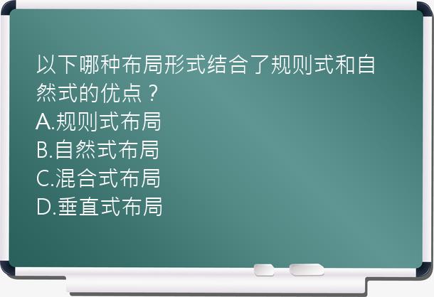 以下哪种布局形式结合了规则式和自然式的优点？