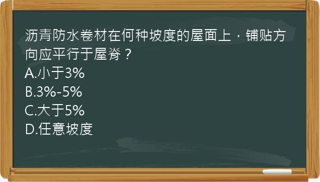 沥青防水卷材在何种坡度的屋面上，铺贴方向应平行于屋脊？