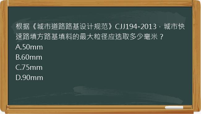 根据《城市道路路基设计规范》CJJ194-2013，城市快速路填方路基填料的最大粒径应选取多少毫米？