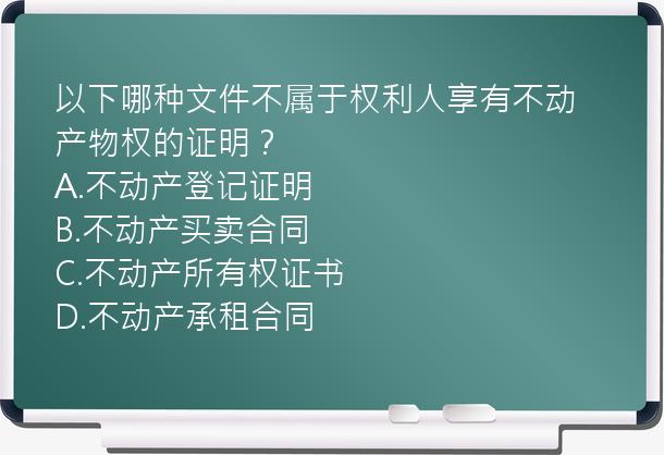 以下哪种文件不属于权利人享有不动产物权的证明？