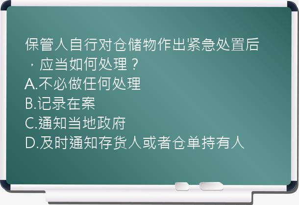 保管人自行对仓储物作出紧急处置后，应当如何处理？