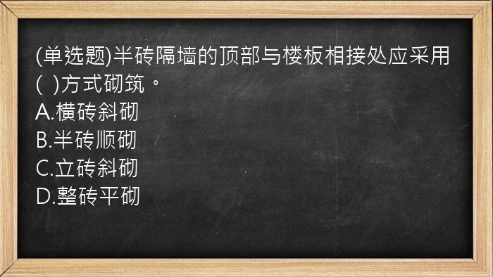 (单选题)半砖隔墙的顶部与楼板相接处应采用(