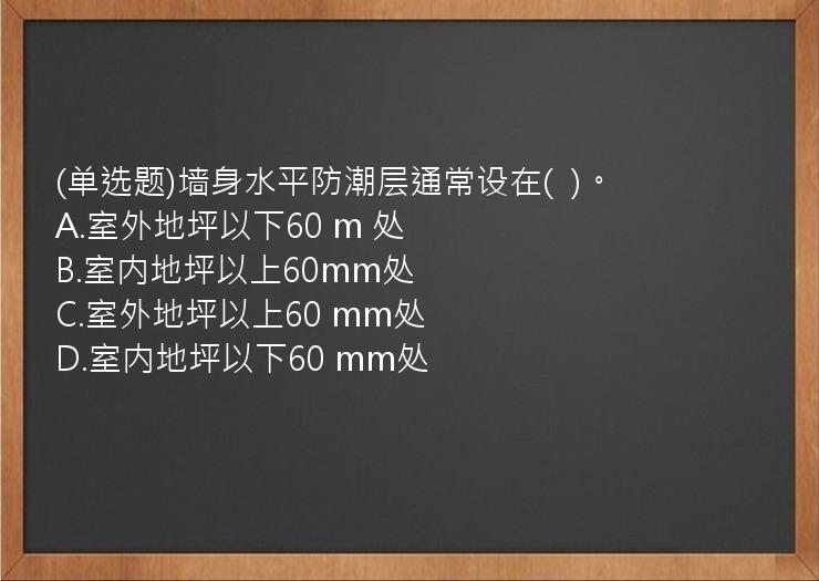 (单选题)墙身水平防潮层通常设在(