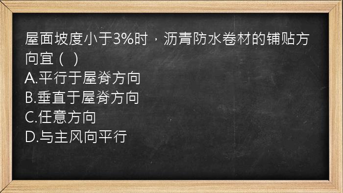 屋面坡度小于3%时，沥青防水卷材的铺贴方向宜（）