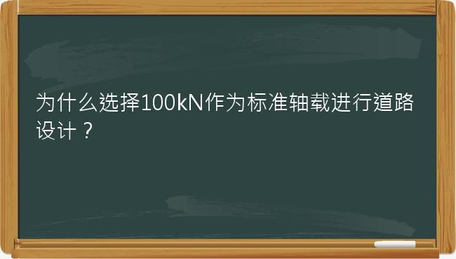 为什么选择100kN作为标准轴载进行道路设计？