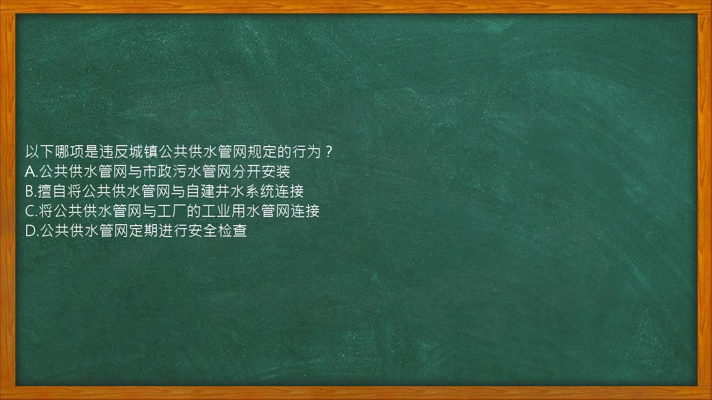 以下哪项是违反城镇公共供水管网规定的行为？