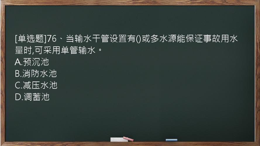 [单选题]76、当输水干管设置有()或多水源能保证事故用水量时,可采用单管输水。