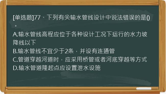 [单选题]77、下列有关输水管线设计中说法错误的是()。