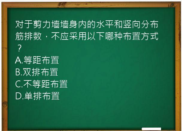 对于剪力墙墙身内的水平和竖向分布筋排数，不应采用以下哪种布置方式？