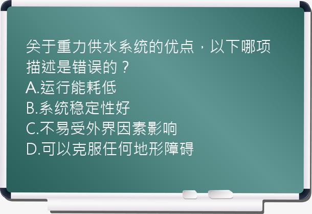 关于重力供水系统的优点，以下哪项描述是错误的？