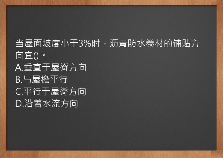 当屋面坡度小于3%时，沥青防水卷材的铺贴方向宜()。