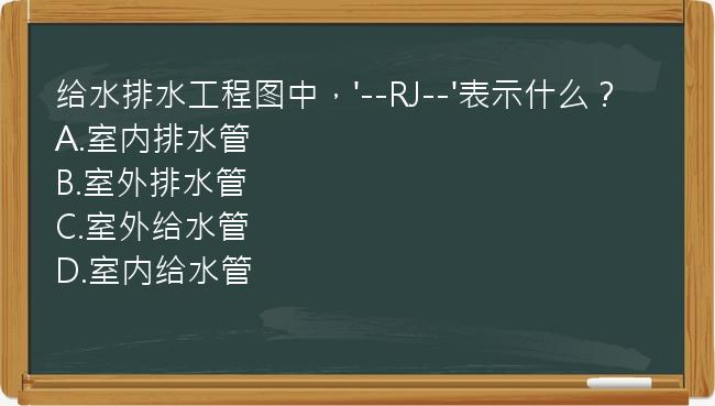 给水排水工程图中，'--RJ--'表示什么？