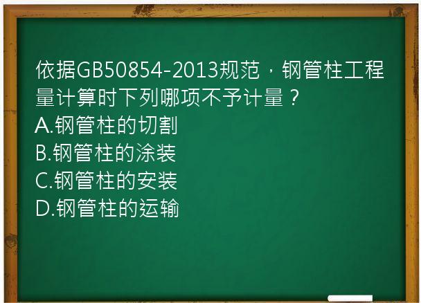 依据GB50854-2013规范，钢管柱工程量计算时下列哪项不予计量？