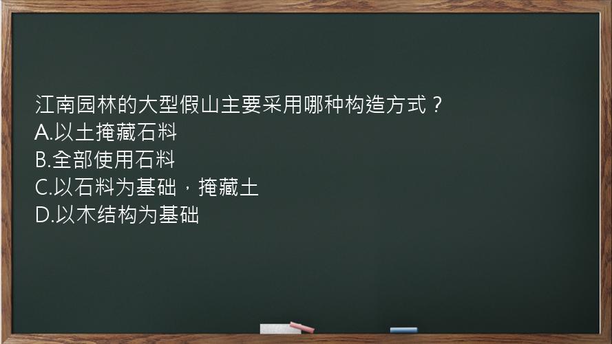 江南园林的大型假山主要采用哪种构造方式？