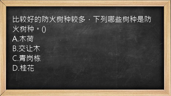 比较好的防火树种较多，下列哪些树种是防火树种。()