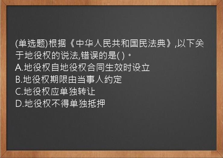 (单选题)根据《中华人民共和国民法典》,以下关于地役权的说法,错误的是(