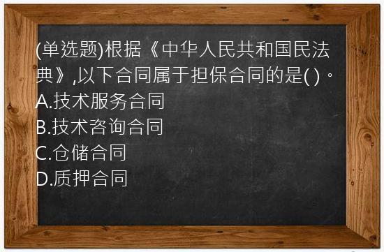 (单选题)根据《中华人民共和国民法典》,以下合同属于担保合同的是(