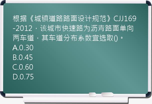 根据《城镇道路路面设计规范》CJJ169-2012，该城市快速路为沥青路面单向两车道，其车道分布系数宜选取()。