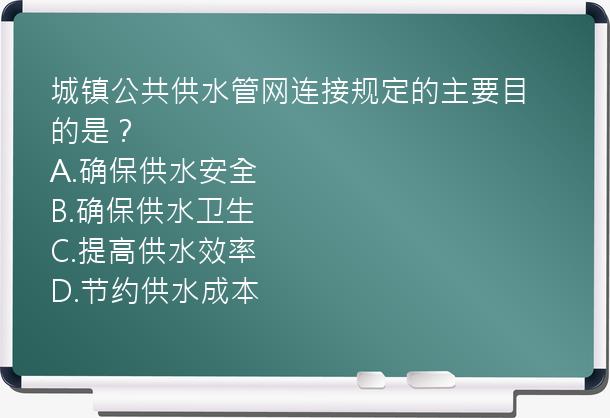 城镇公共供水管网连接规定的主要目的是？