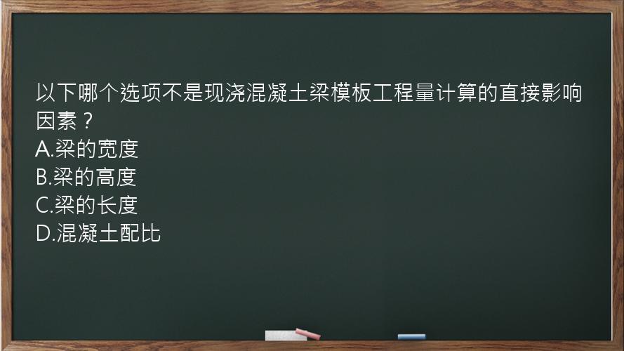 以下哪个选项不是现浇混凝土梁模板工程量计算的直接影响因素？