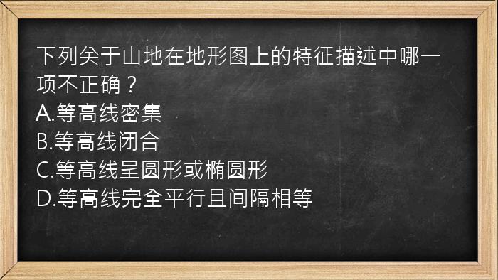 下列关于山地在地形图上的特征描述中哪一项不正确？