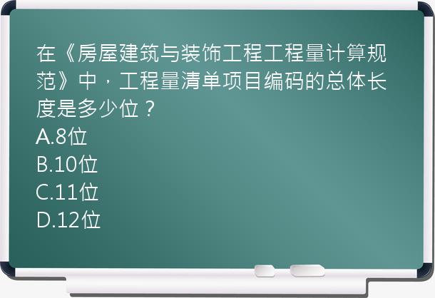 在《房屋建筑与装饰工程工程量计算规范》中，工程量清单项目编码的总体长度是多少位？